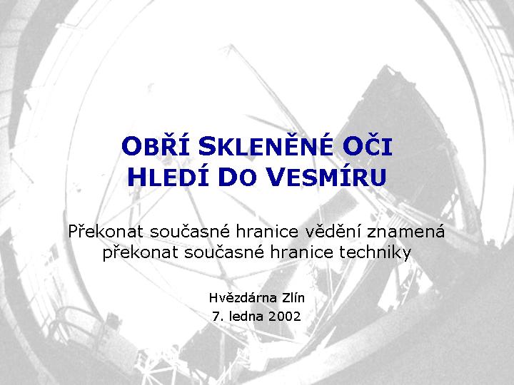 Diapozitiv �. 1 p�edn�ky 'Ob�� sklen�n� o�i hled� do vesm�ru'