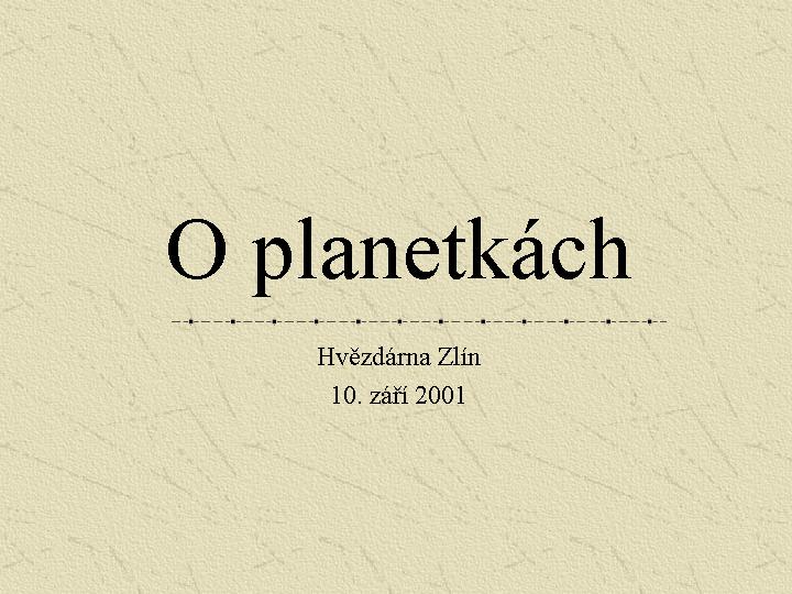 Diapozitiv �. 1 p�edn�ky 'O planetk�ch'